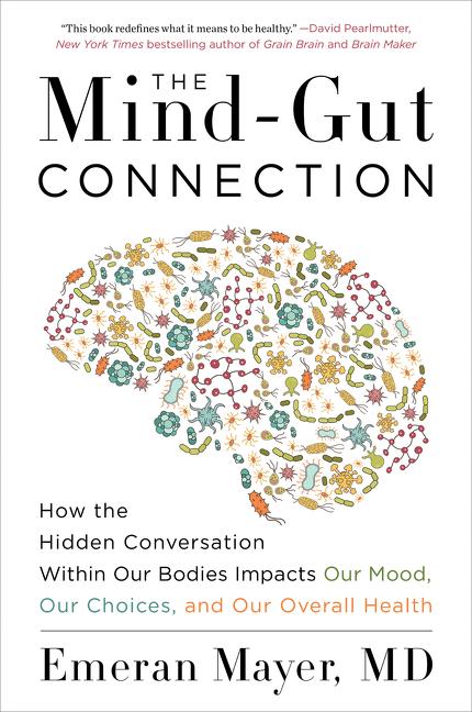 The Mind-Gut Connection: How the Hidden Conversation Within Our Bodies Impacts Our Mood, Our Choices, and Our Overall Health Harper Paperbacks