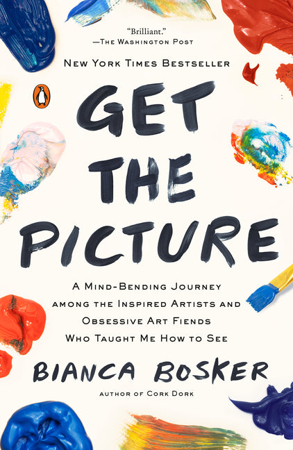 Get the Picture: A Mind-Bending Journey among the Inspired Artists and Obsessive Art Fiends Who Taught Me How to See Penguin Publishing Group