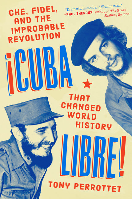 Cuba Libre!: Che, Fidel, and the Improbable Revolution That Changed World History Blue Rider Press