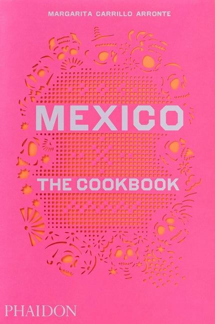 Mexico: The Cookbook Phaidon Press