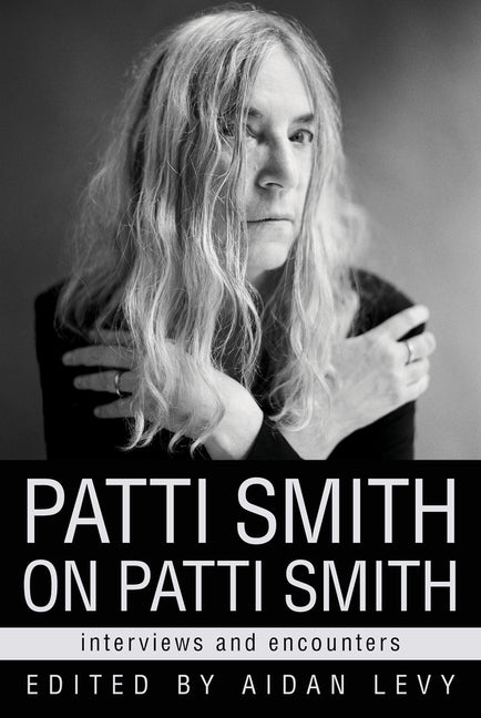 Patti Smith on Patti Smith: Interviews and Encounters Chicago Review Press