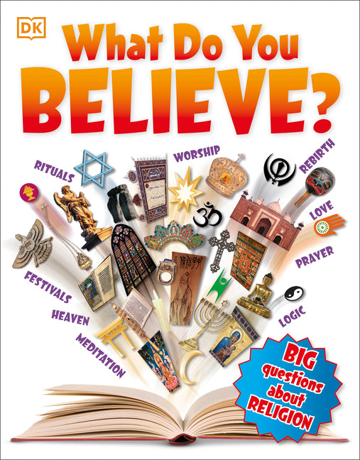 What Do You Believe?: Big Questions about Religion DK Publishing (Dorling Kindersley)
