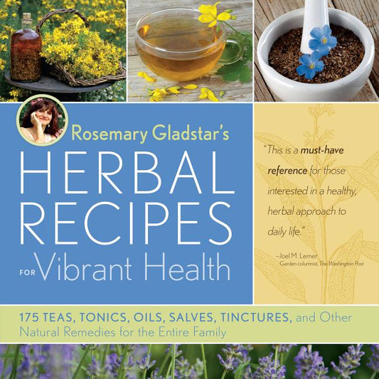 Rosemary Gladstar's Herbal Recipes for Vibrant Health: 175 Teas, Tonics, Oils, Salves, Tinctures, and Other Natural Remedies for the Entire Family Storey Publishing