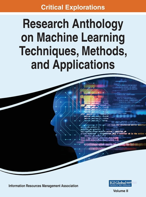 Research Anthology on Machine Learning Techniques, Methods, and Applications, VOL 2 IGI Global