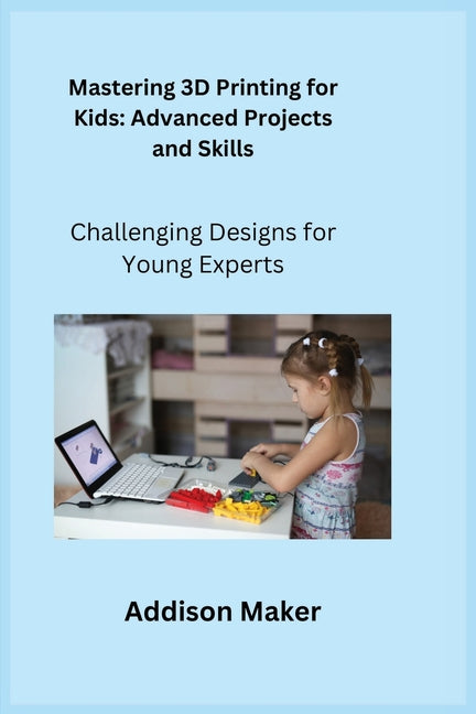 Mastering 3D Printing for Kids: Challenging Designs for Young Experts Boldwood Books Ltd