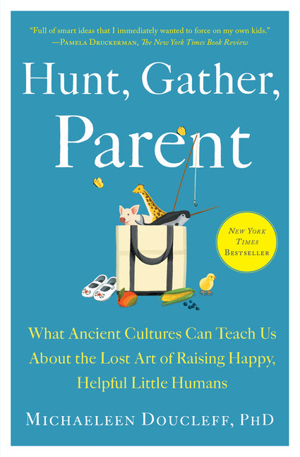 Hunt, Gather, Parent: What Ancient Cultures Can Teach Us about the Lost Art of Raising Happy, Helpful Little Humans Avid Reader Press / Simon & Schuster