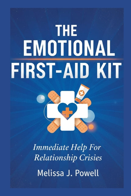 The Emotional First-Aid Kit: Immediate Help For Relationship Crisis Independently Published